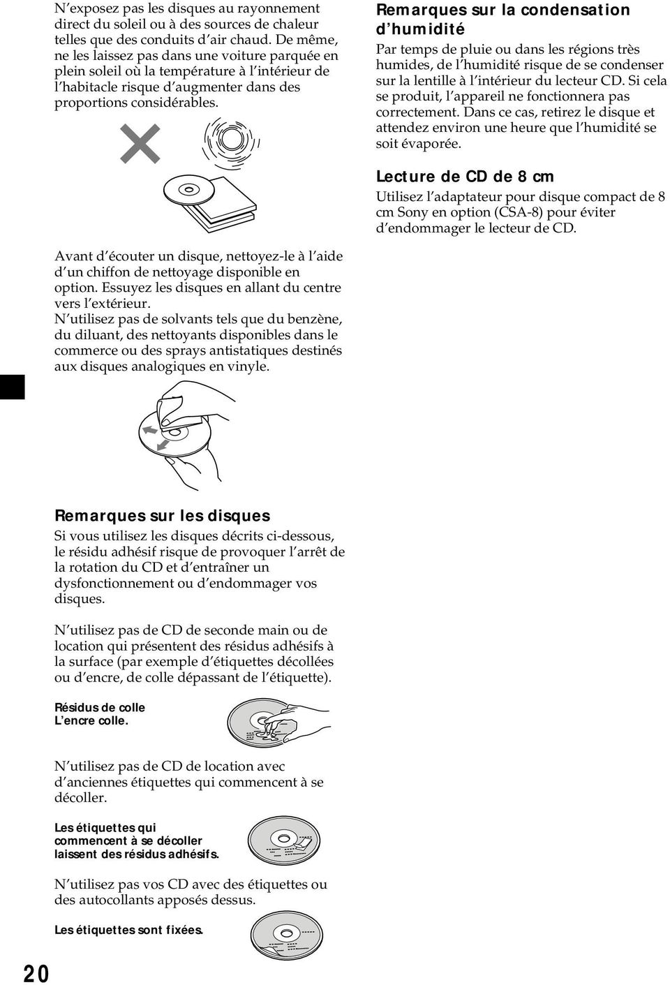 Remarques sur la condensation d humidité Par temps de pluie ou dans les régions très humides, de l humidité risque de se condenser sur la lentille à l intérieur du lecteur CD.