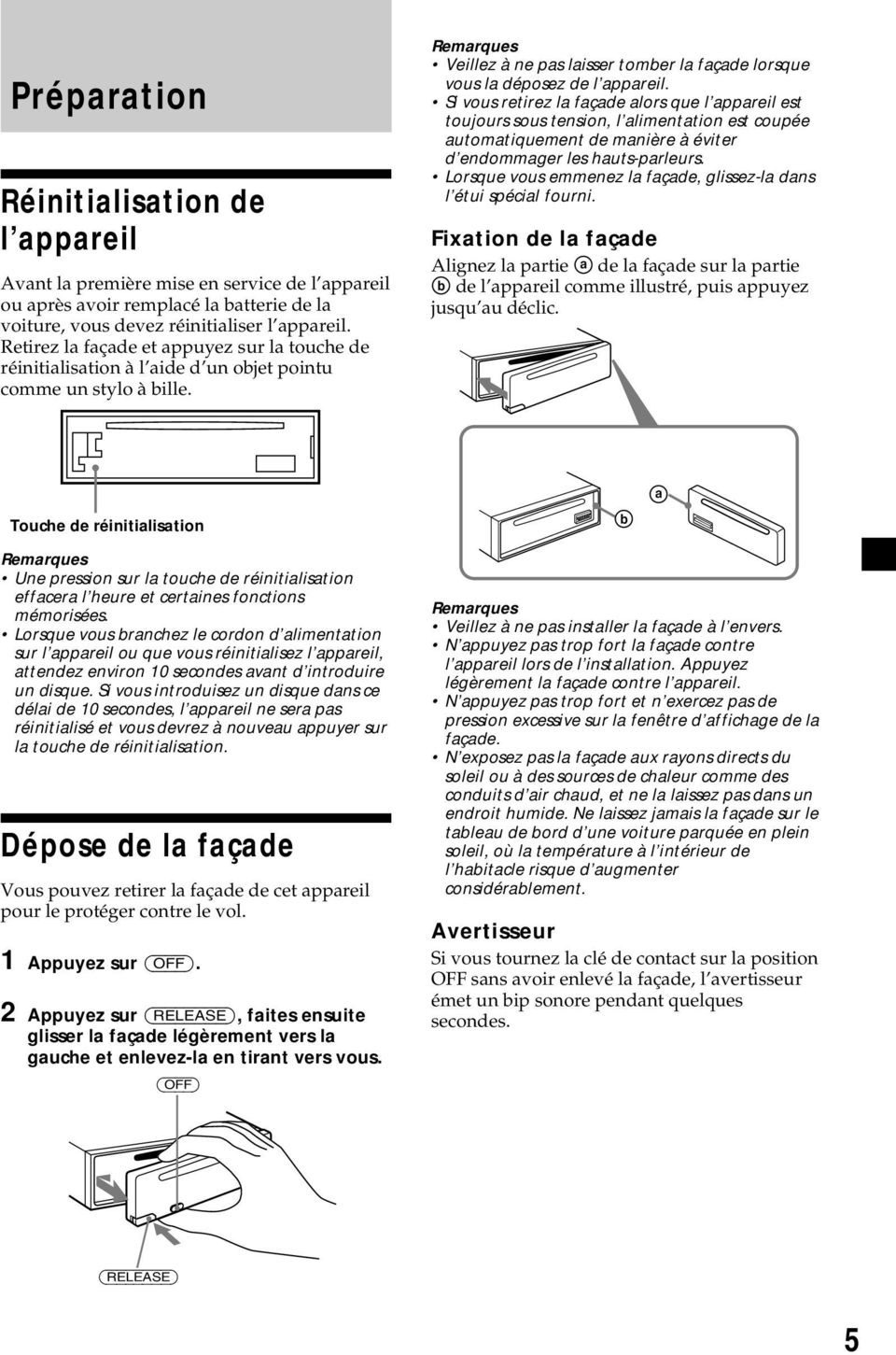 Remarques Veillez à ne pas laisser tomber la façade lorsque vous la déposez de l appareil.