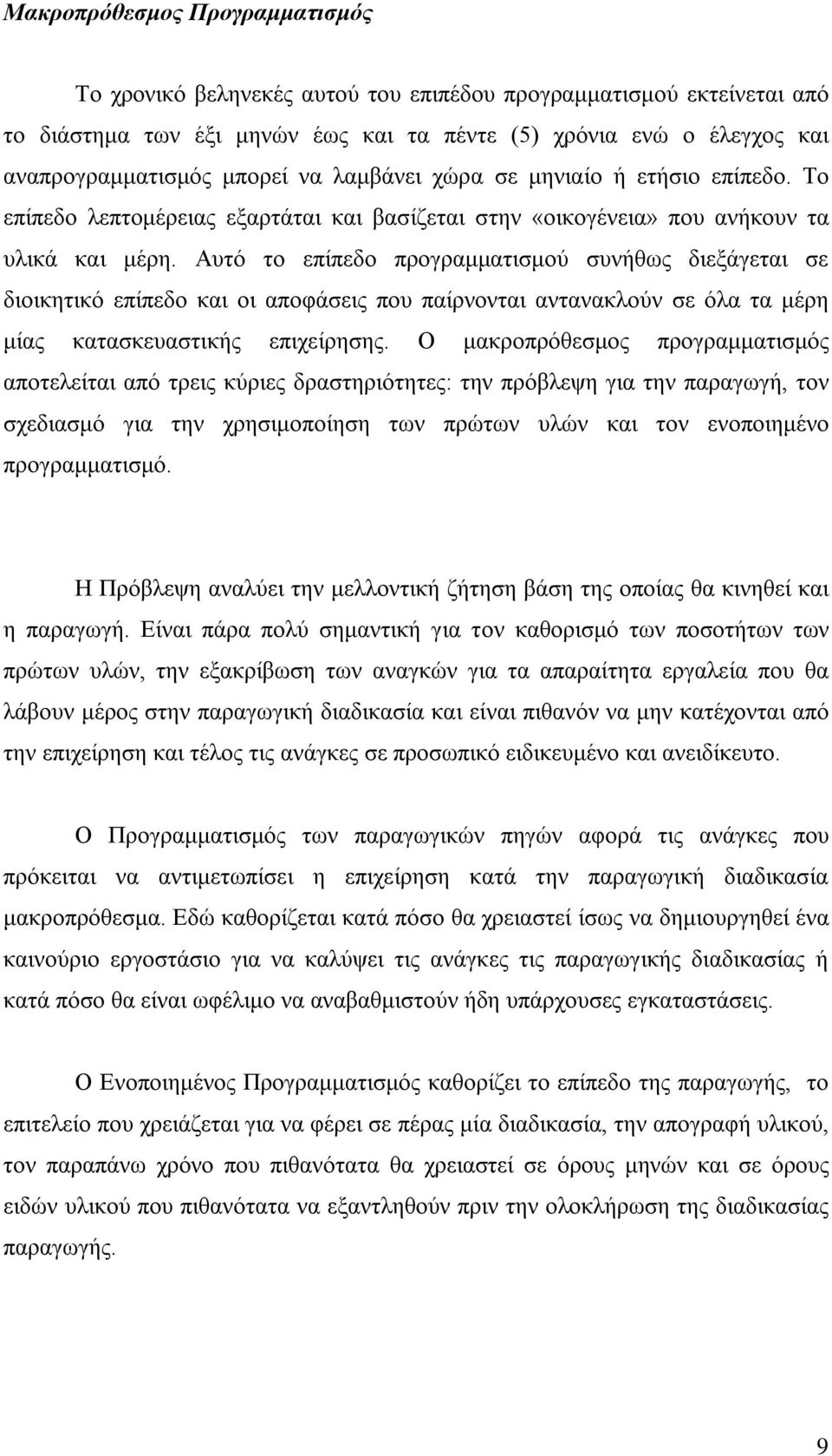 Αυτό το επίπεδο προγραμματισμού συνήθως διεξάγεται σε διοικητικό επίπεδο και οι αποφάσεις που παίρνονται αντανακλούν σε όλα τα μέρη μίας κατασκευαστικής επιχείρησης.