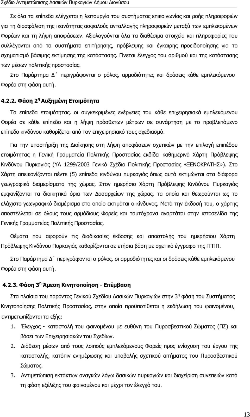 Αξιολογούνται όλα τα διαθέσιµα στοιχεία και πληροφορίες που συλλέγονται από τα συστήµατα επιτήρησης, πρόβλεψης και έγκαιρης προειδοποίησης για το σχηµατισµό βάσιµης εκτίµησης της κατάστασης.