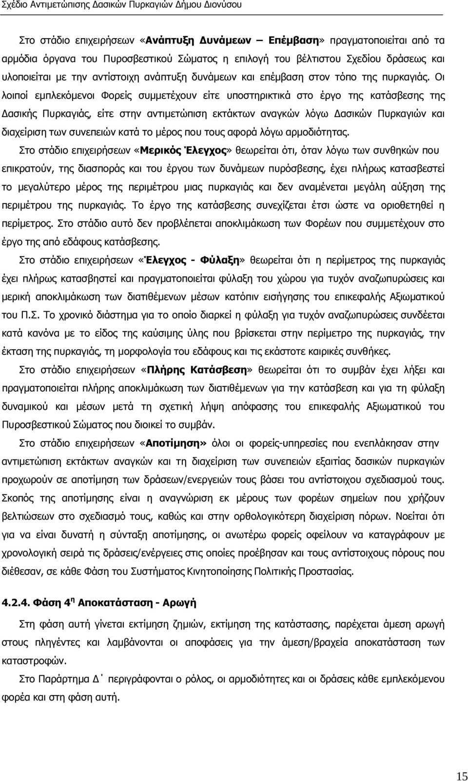 Οι λοιποί εµπλεκόµενοι Φορείς συµµετέχουν είτε υποστηρικτικά στο έργο της κατάσβεσης της ασικής Πυρκαγιάς, είτε στην αντιµετώπιση εκτάκτων αναγκών λόγω ασικών Πυρκαγιών και διαχείριση των συνεπειών