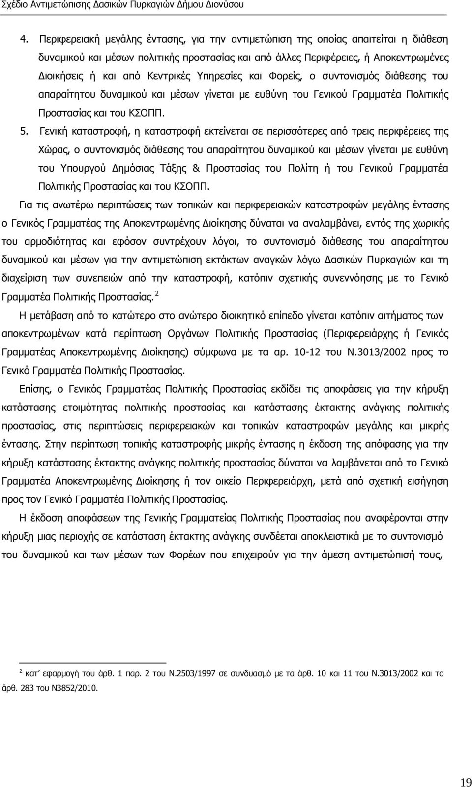Γενική καταστροφή, η καταστροφή εκτείνεται σε περισσότερες από τρεις περιφέρειες της Χώρας, ο συντονισµός διάθεσης του απαραίτητου δυναµικού και µέσων γίνεται µε ευθύνη του Υπουργού ηµόσιας Τάξης &
