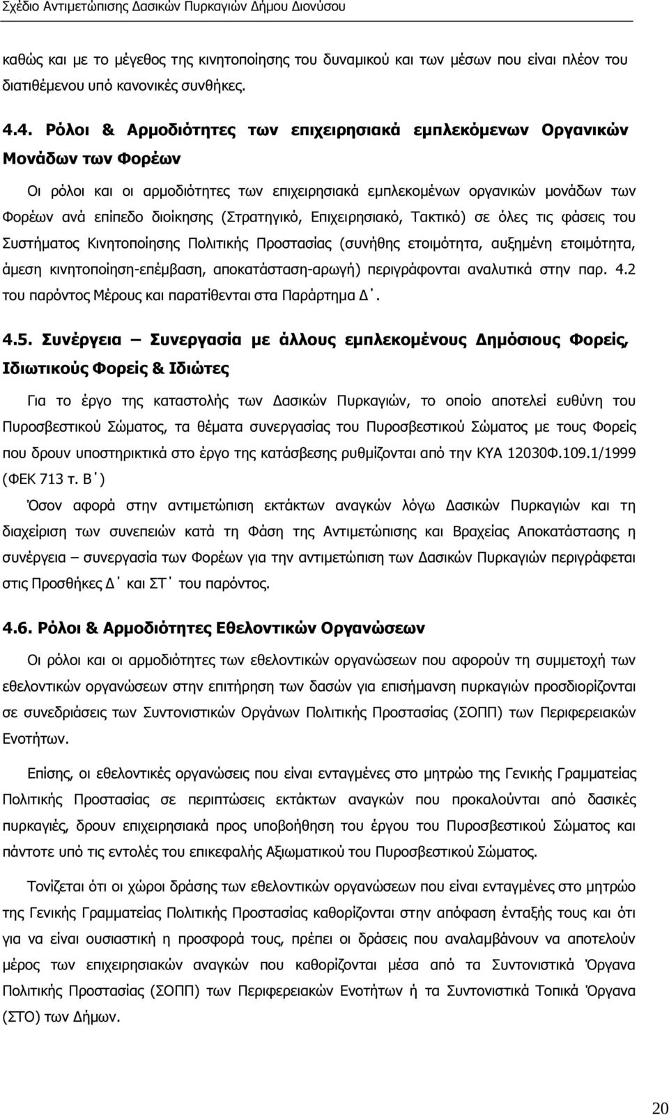 (Στρατηγικό, Επιχειρησιακό, Τακτικό) σε όλες τις φάσεις του Συστήµατος Κινητοποίησης Πολιτικής Προστασίας (συνήθης ετοιµότητα, αυξηµένη ετοιµότητα, άµεση κινητοποίηση-επέµβαση, αποκατάσταση-αρωγή)