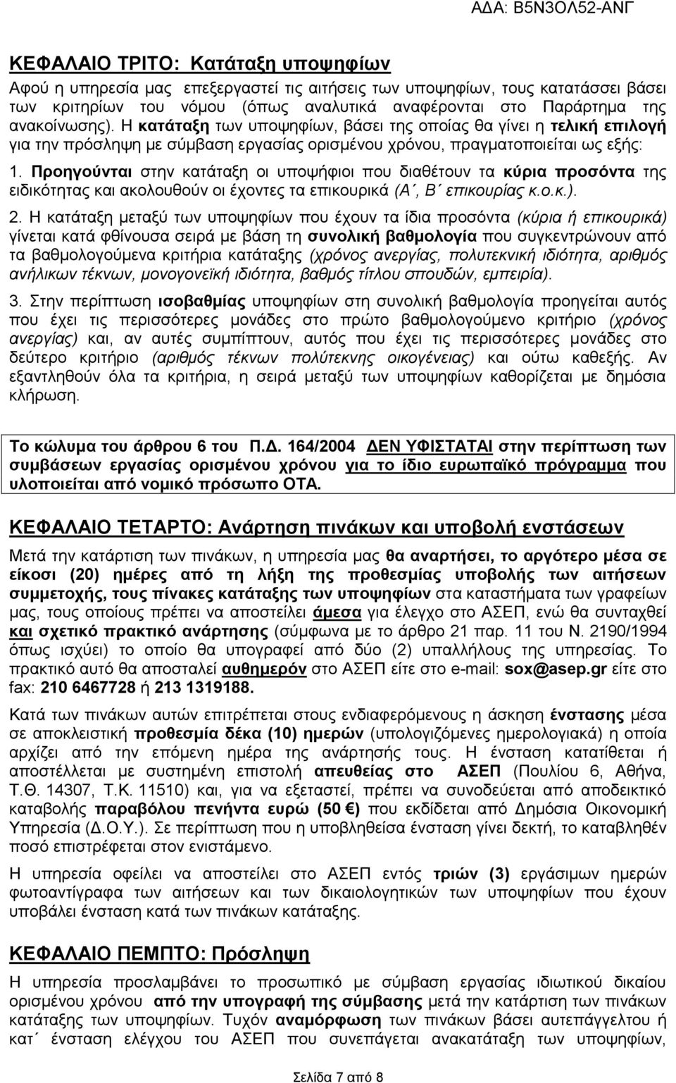 Προηγούνται στην κατάταξη οι υποψήφιοι που διαθέτουν τα κύρια προσόντα της ειδικότητας και ακολουθούν οι έχοντες τα επικουρικά (Α, Β επικουρίας κ.ο.κ.). 2.