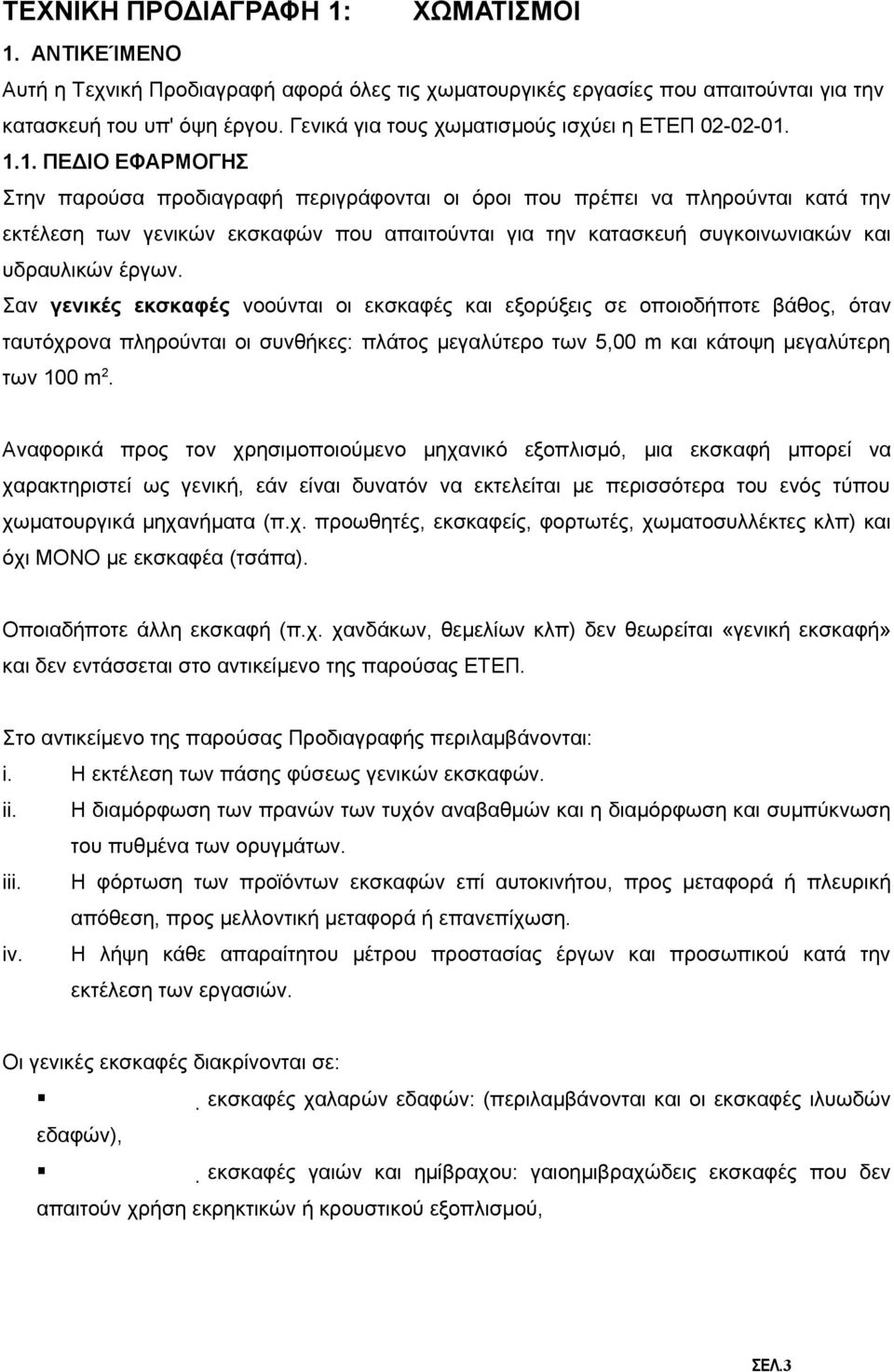 1.1. ΠΕΔΙΟ ΕΦΑΡΜΟΓΗΣ Στην παρούσα προδιαγραφή περιγράφονται οι όροι που πρέπει να πληρούνται κατά την εκτέλεση των γενικών εκσκαφών που απαιτούνται για την κατασκευή συγκοινωνιακών και υδραυλικών έργων.