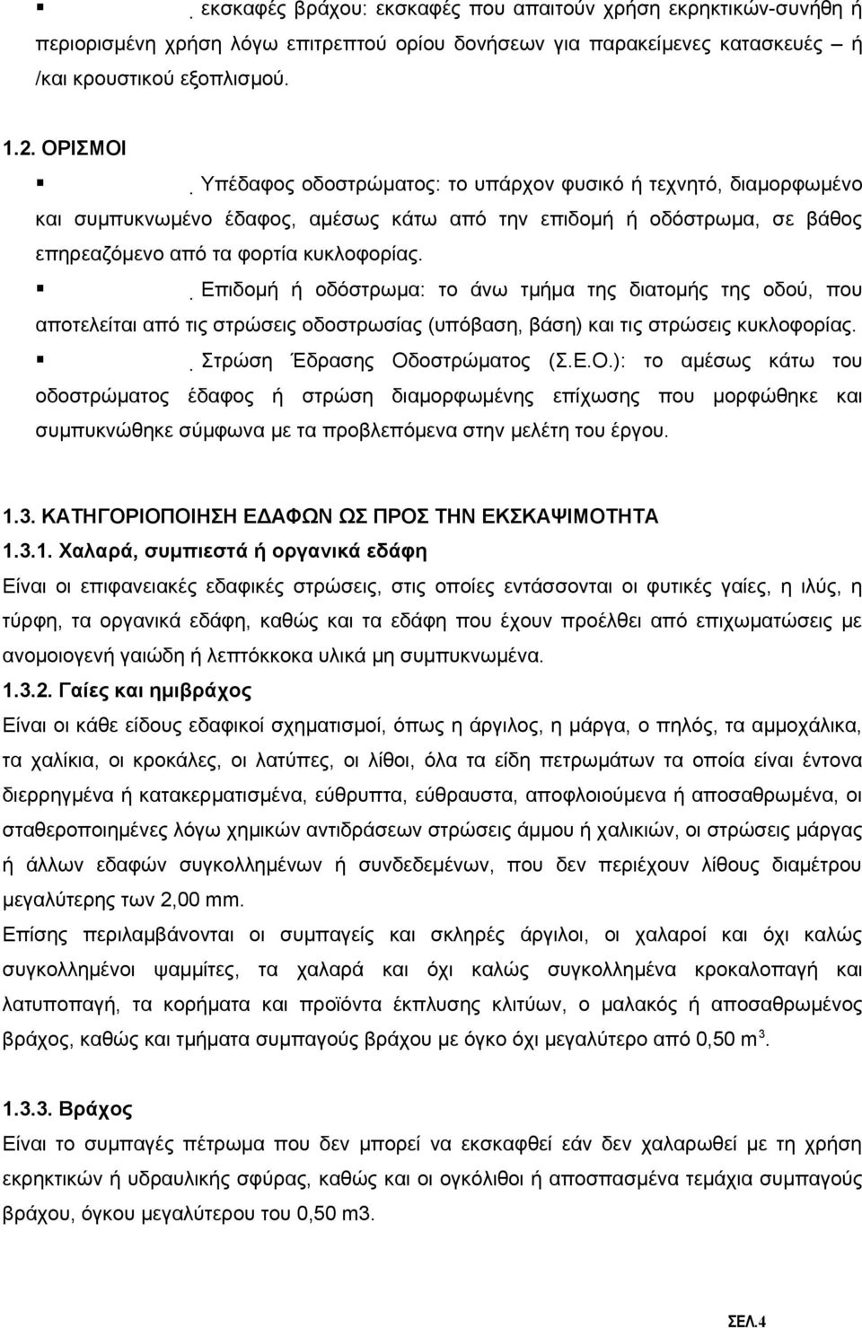 Επιδομή ή οδόστρωμα: το άνω τμήμα της διατομής της οδού, που αποτελείται από τις στρώσεις οδοστρωσίας (υπόβαση, βάση) και τις στρώσεις κυκλοφορίας. Στρώση Έδρασης Οδ