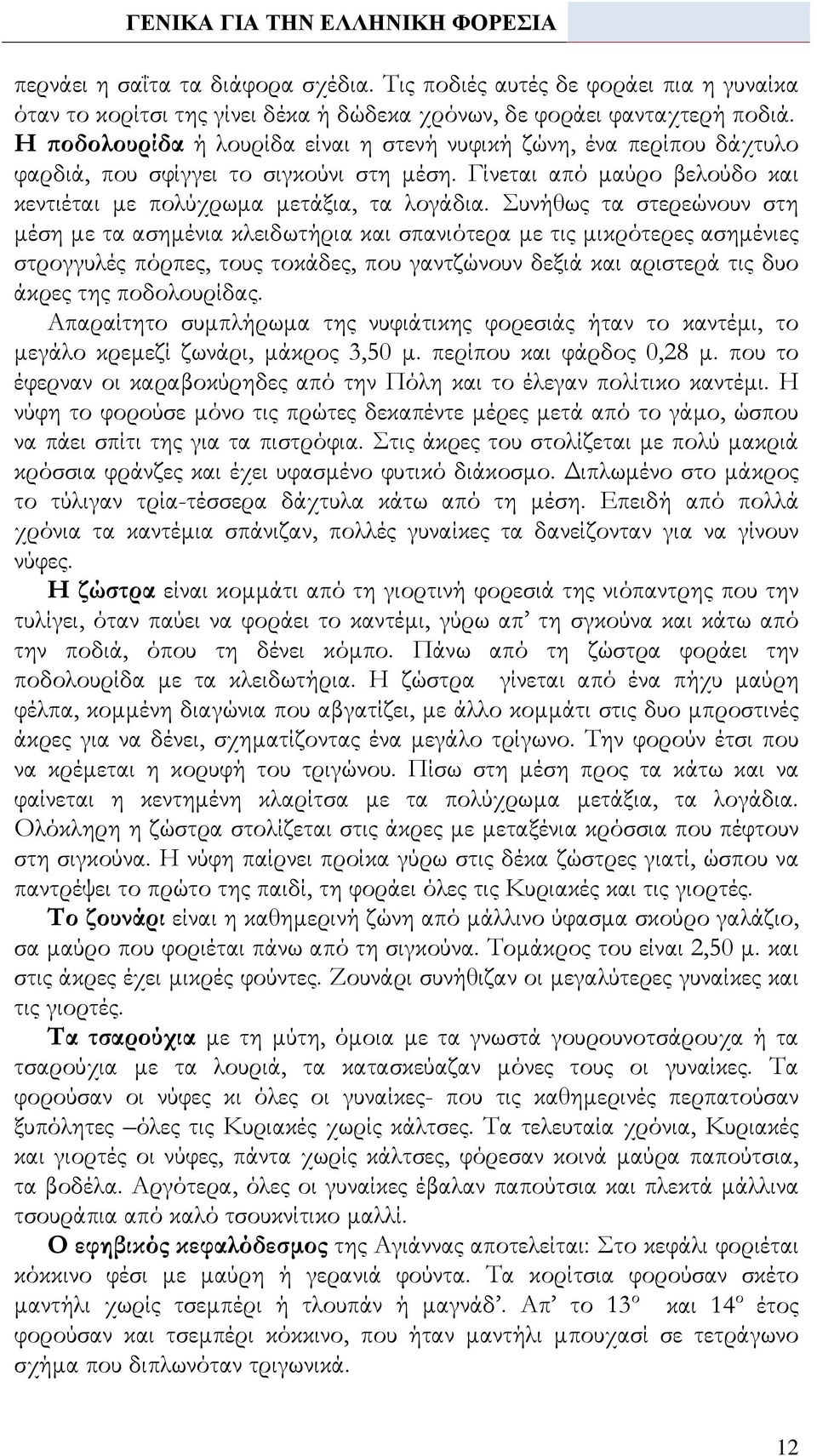 Συνήθως τα στερεώνουν στη μέση με τα ασημένια κλειδωτήρια και σπανιότερα με τις μικρότερες ασημένιες στρογγυλές πόρπες, τους τοκάδες, που γαντζώνουν δεξιά και αριστερά τις δυο άκρες της ποδολουρίδας.