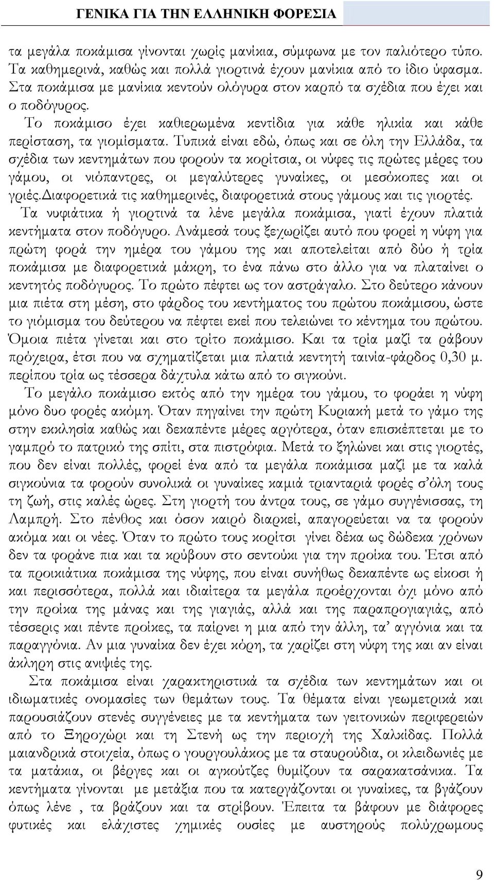 Τυπικά είναι εδώ, όπως και σε όλη την Ελλάδα, τα σχέδια των κεντημάτων που φορούν τα κορίτσια, οι νύφες τις πρώτες μέρες του γάμου, οι νιόπαντρες, οι μεγαλύτερες γυναίκες, οι μεσόκοπες και οι γριές.