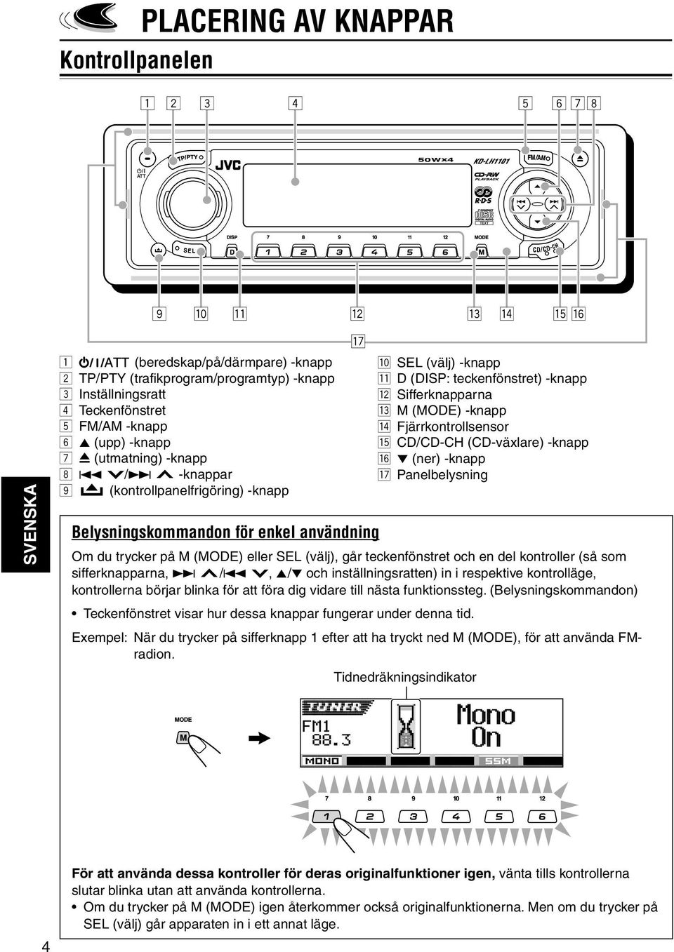 Sifferknapparna e M (MODE) -knapp r Fjärrkontrollsensor t CD/CD-CH (CD-växlare) -knapp y (ner) -knapp u Panelbelysning Om du trycker på M (MODE) eller SEL (välj), går teckenfönstret och en del