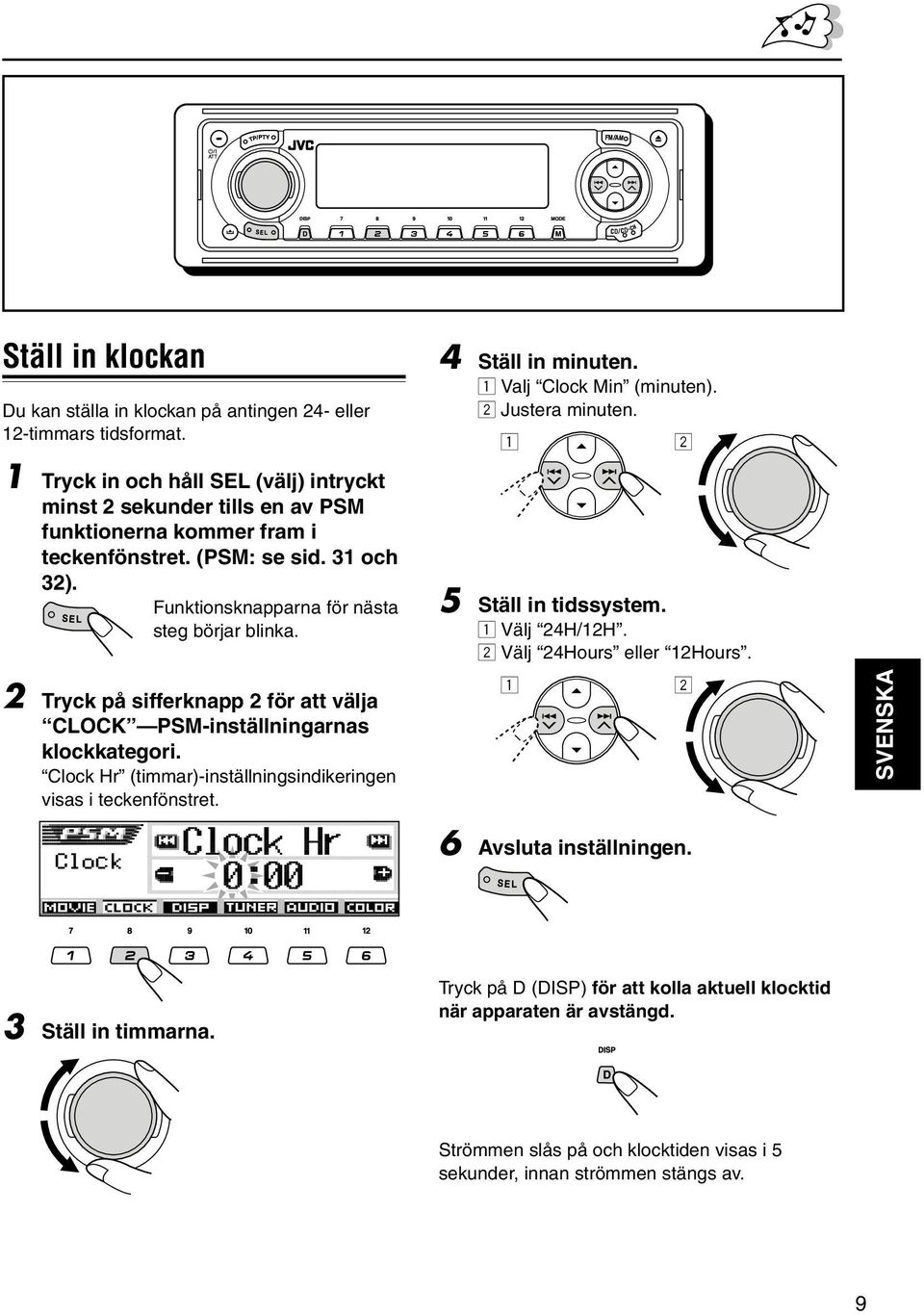 2 Tryck på sifferknapp 2 för att välja CLOCK PSM-inställningarnas klockkategori. Clock Hr (timmar)-inställningsindikeringen visas i teckenfönstret. 4 Ställ in minuten. 1 Valj Clock Min (minuten).
