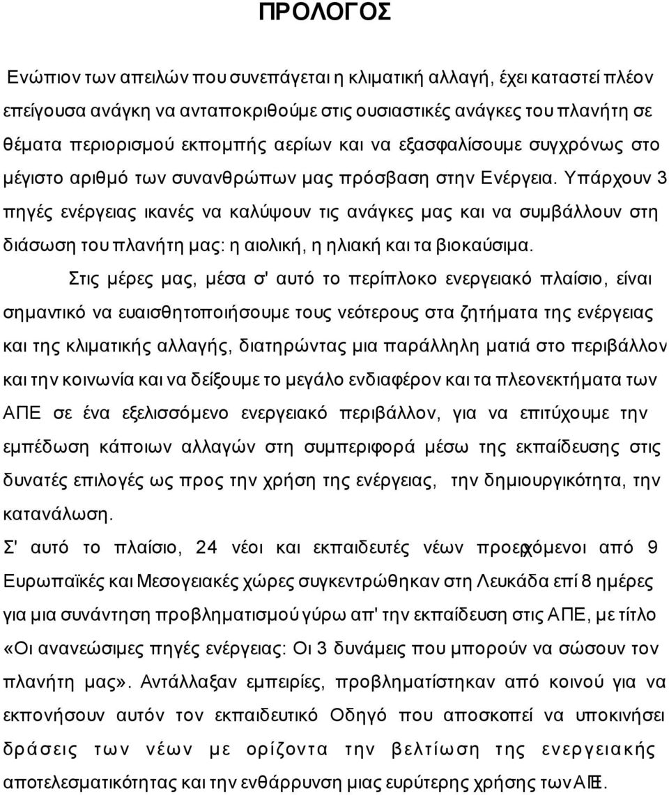 Υπάρχουν 3 πηγές ενέργειας ικανές να καλύψουν τις ανάγκες μας και να συμβάλλουν στη διάσωση του πλανήτη μας: η αιολική, η ηλιακή και τα βιοκαύσιμα.