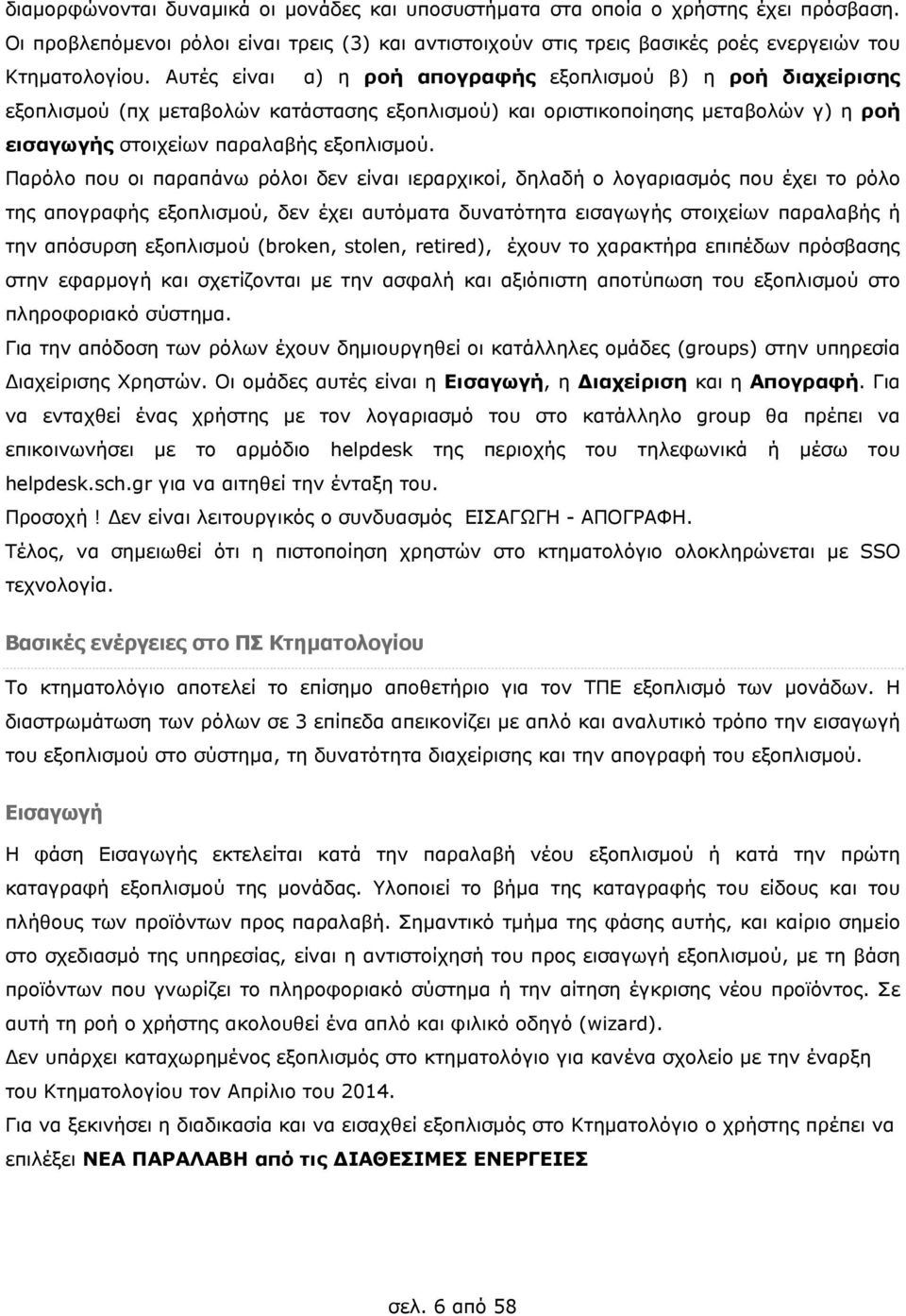 Παρόλο που οι παραπάνω ρόλοι δεν είναι ιεραρχικοί, δηλαδή ο λογαριασμός που έχει το ρόλο της απογραφής εξοπλισμού, δεν έχει αυτόματα δυνατότητα εισαγωγής στοιχείων παραλαβής ή την απόσυρση εξοπλισμού
