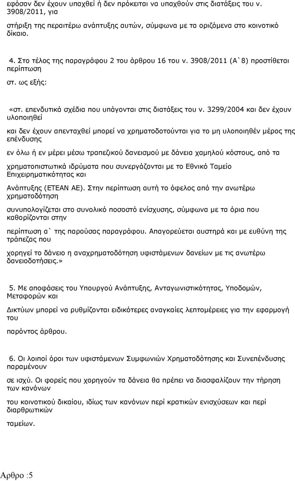3299/2004 και δεν έχουν υλοποιηθεί και δεν έχουν απενταχθεί μπορεί να χρηματοδοτούνται για το μη υλοποιηθέν μέρος της επένδυσης εν όλω ή εν μέρει μέσω τραπεζικού δανεισμού με δάνεια χαμηλού κόστους,
