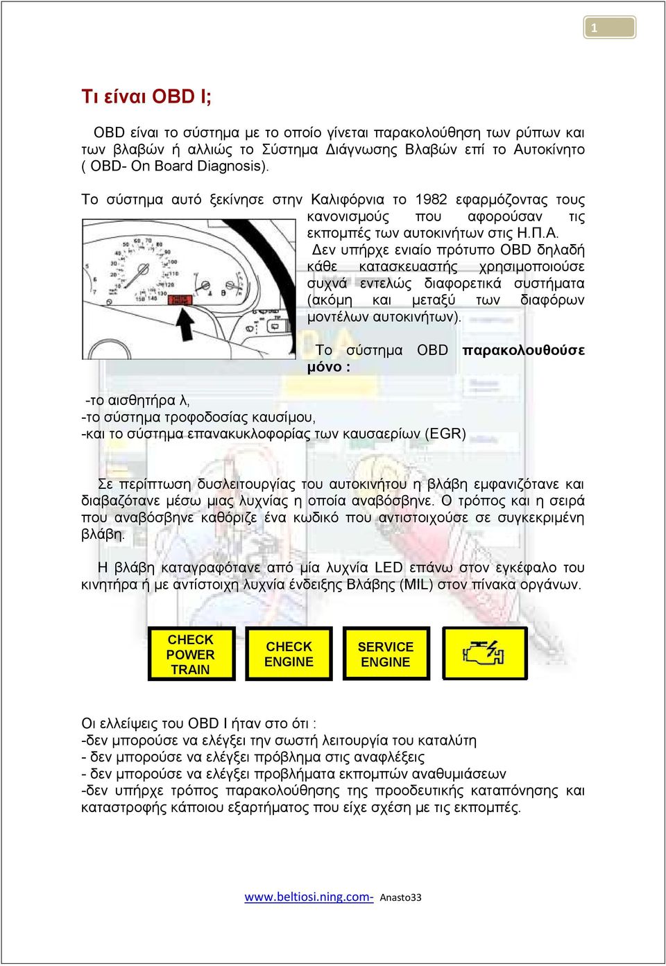 Γελ ππήξρε εληαίν πξφηππν OBD δειαδή θάζε θαηαζθεπαζηήο ρξεζηκνπνηνχζε ζπρλά εληειψο δηαθνξεηηθά ζπζηήκαηα (αθφκε θαη κεηαμχ ησλ δηαθφξσλ κνληέισλ απηνθηλήησλ).