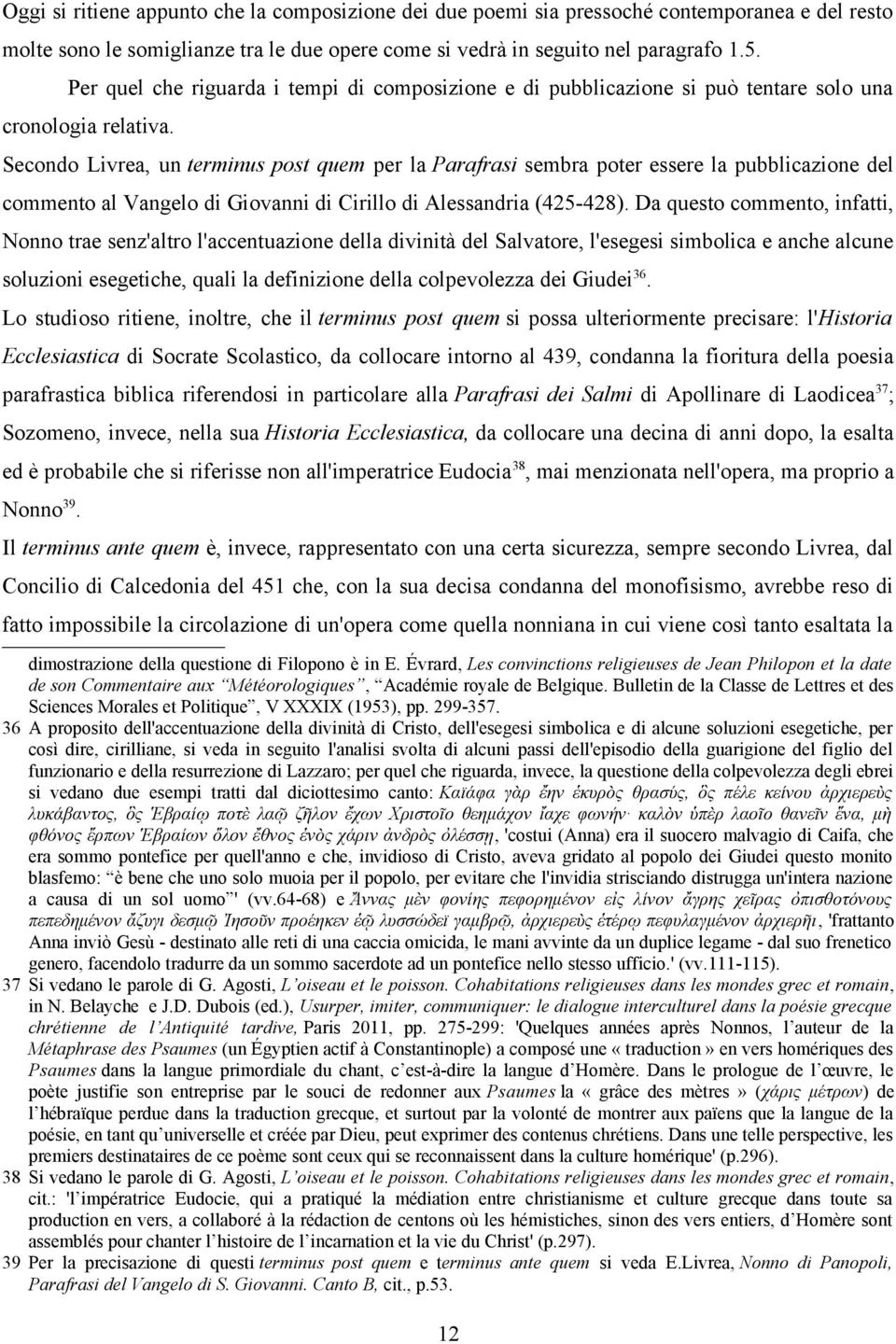 Secondo Livrea, un terminus post quem per la Parafrasi sembra poter essere la pubblicazione del commento al Vangelo di Giovanni di Cirillo di Alessandria (425-428).