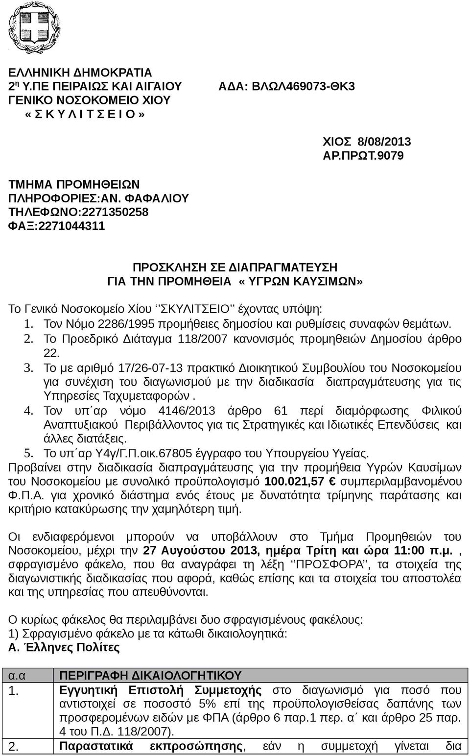 Τον Νόμο 2286/1995 προμήθειες δημοσίου και ρυθμίσεις συναφών θεμάτων. 2. Το Προεδρικό Διάταγμα 118/2007 κανονισμός προμηθειών Δημοσίου άρθρο 22. 3.