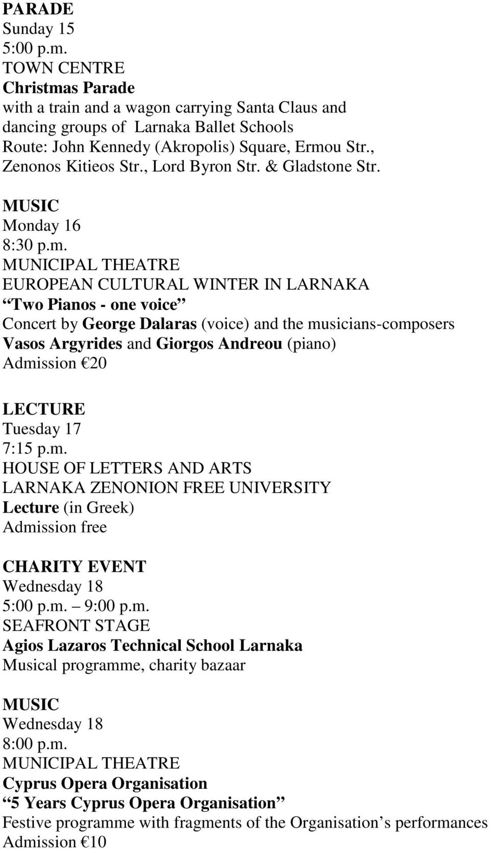 EUROPEAN CULTURAL WINTER IN LARNAKA Two Pianos - one voice Concert by George Dalaras (voice) and the musicians-composers Vasos Argyrides and Giorgos Andreou (piano) Admission 20 LECTURE Tuesday 17