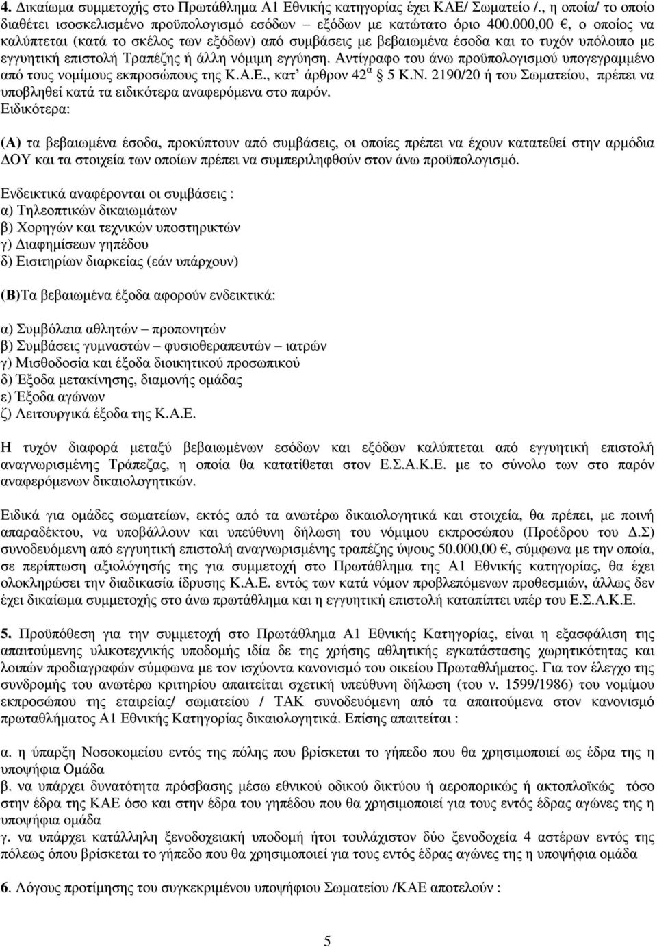 Αντίγραφο του άνω προϋπολογισμού υπογεγραμμένο από τους νομίμους εκπροσώπους της Κ.Α.Ε., κατ άρθρον 42 α 5 Κ.Ν. 2190/20 ή του Σωματείου, πρέπει να υποβληθεί κατά τα ειδικότερα αναφερόμενα στο παρόν.