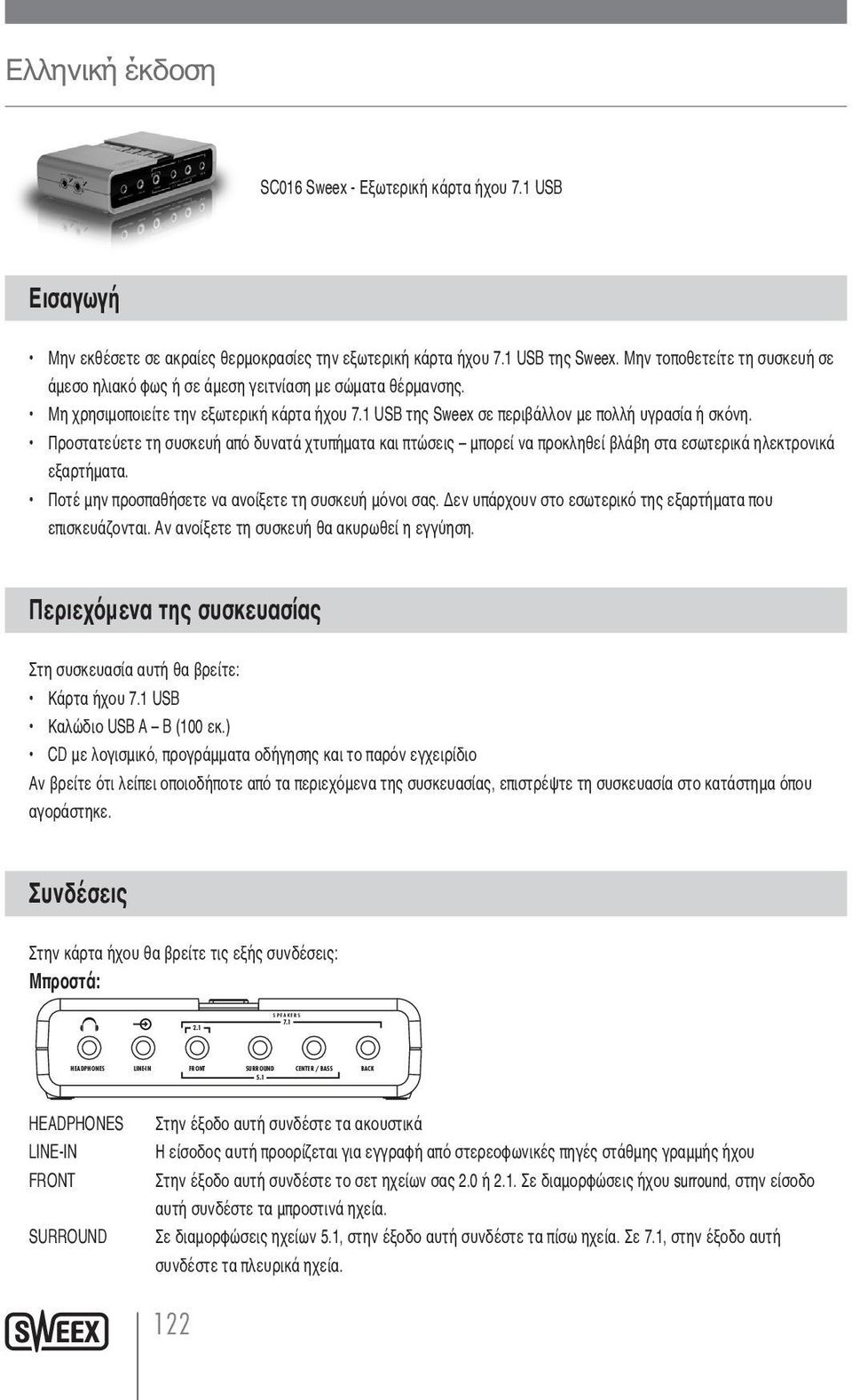 Προστατεύετε τη συσκευή από δυνατά χτυπήματα και πτώσεις μπορεί να προκληθεί βλάβη στα εσωτερικά ηλεκτρονικά εξαρτήματα. Ποτέ μην προσπαθήσετε να ανοίξετε τη συσκευή μόνοι σας.