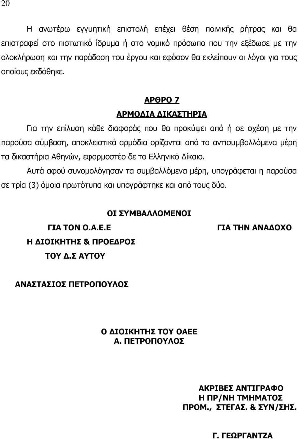 ΑΡΘΡΟ 7 ΑΡΜΟΔΙΑ ΔΙΚΑΣΤΗΡΙΑ Για την επίλυση κάθε διαφοράς που θα προκύψει από ή σε σχέση με την παρούσα σύμβαση, αποκλειστικά αρμόδια ορίζονται από τα αντισυμβαλλόμενα μέρη τα δικαστήρια Αθηνών,