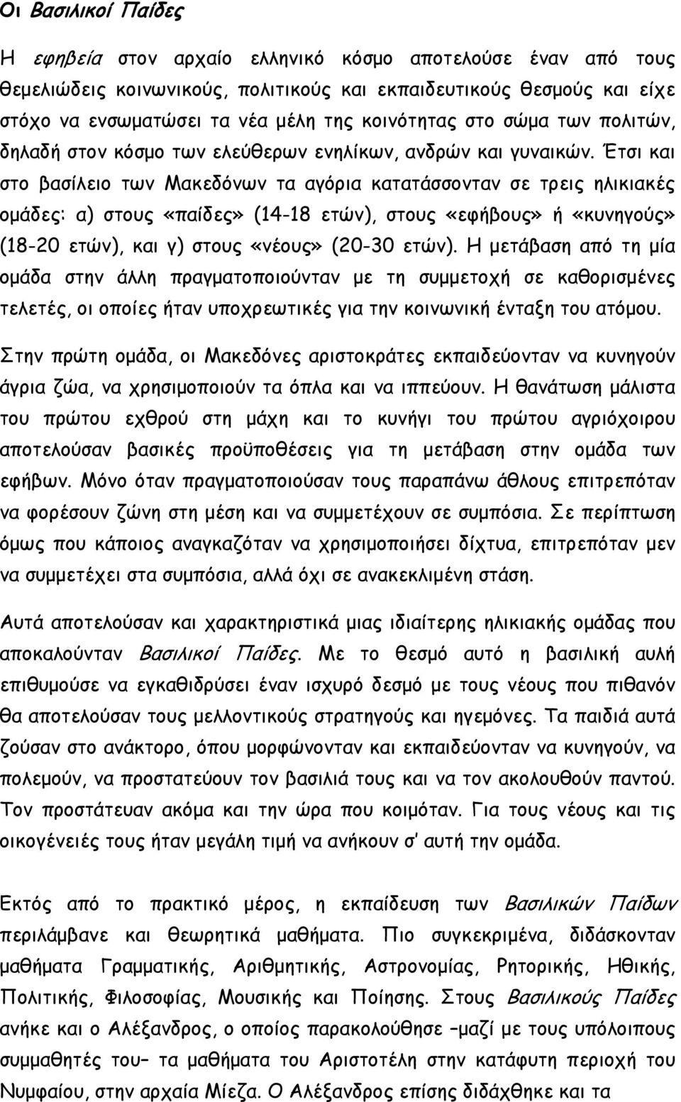 Έτσι και στο βασίλειο των Μακεδόνων τα αγόρια κατατάσσονταν σε τρεις ηλικιακές ομάδες: α) στους «παίδες» (14-18 ετών), στους «εφήβους» ή «κυνηγούς» (18-20 ετών), και γ) στους «νέους» (20-30 ετών).