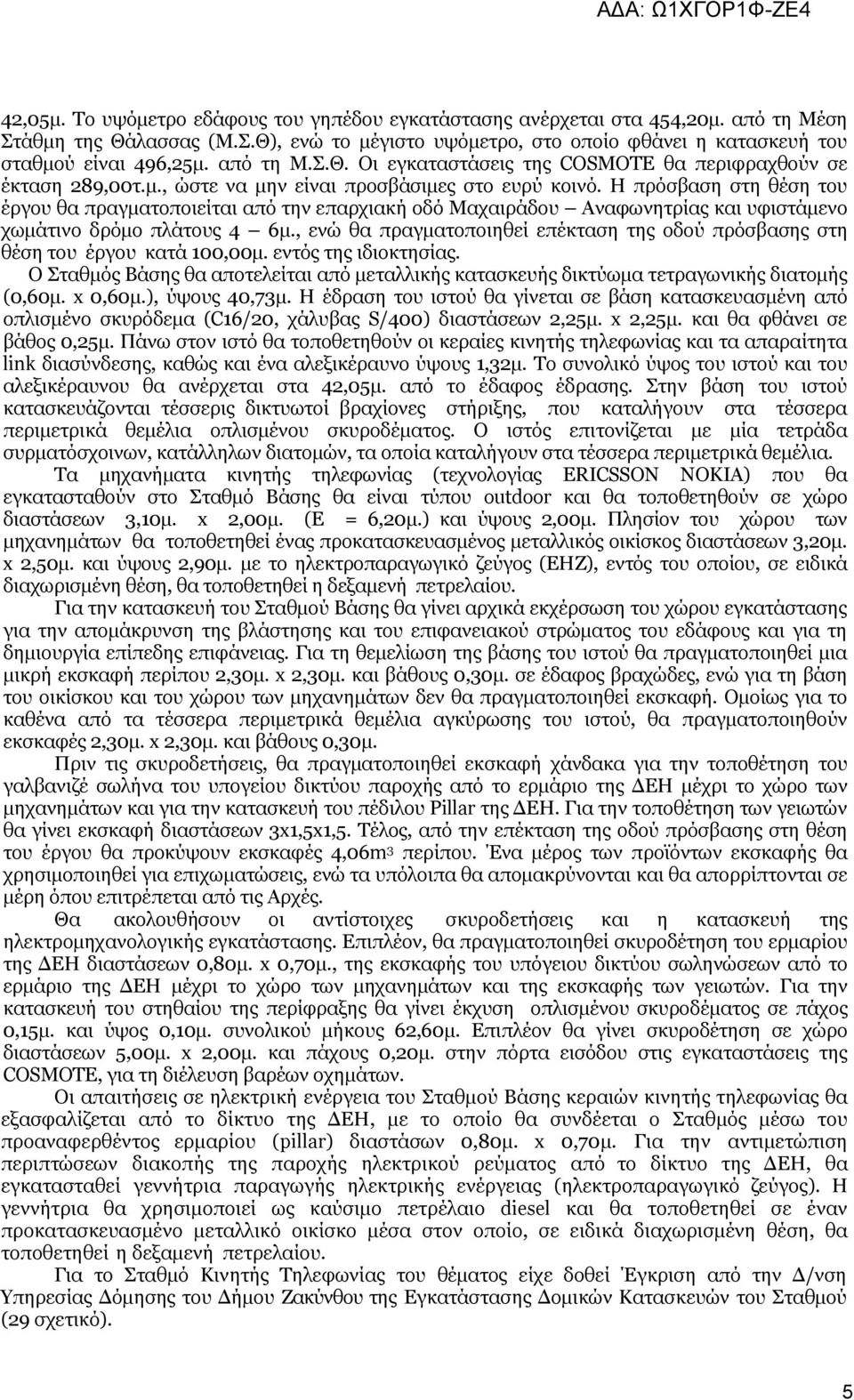 Η πρόσβαση στη θέση του έργου θα πραγματοποιείται από την επαρχιακή οδό Μαχαιράδου Αναφωνητρίας και υφιστάμενο χωμάτινο δρόμο πλάτους 4 6μ.