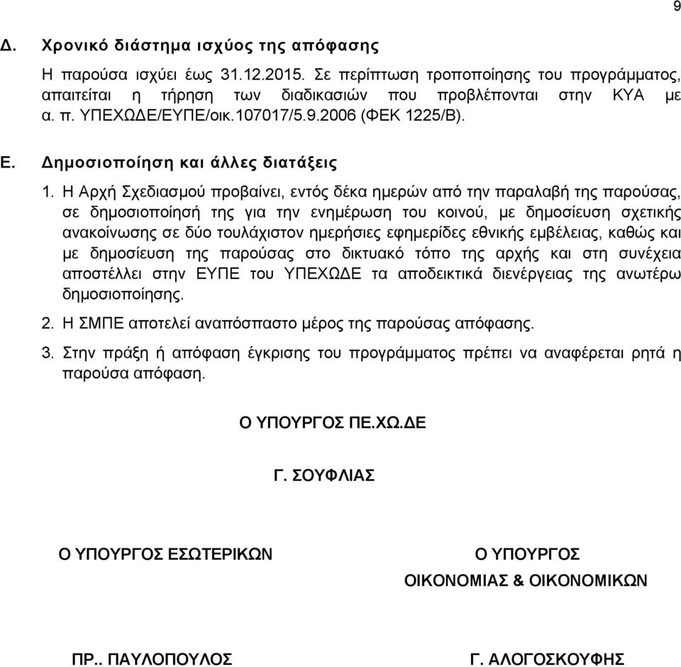 Η Αρχή Σχεδιασμού προβαίνει, εντός δέκα ημερών από την παραλαβή της παρούσας, σε δημοσιοποίησή της για την ενημέρωση του κοινού, με δημοσίευση σχετικής ανακοίνωσης σε δύο τουλάχιστον ημερήσιες