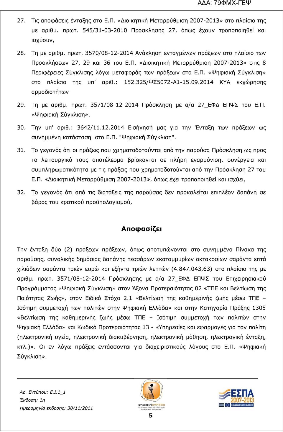 2014 ΚΥΑ εκχώρησης αρμοδιοτήτων 29. Τη με αριθμ. πρωτ. 3571/08-12-2014 Πρόσκληση με α/α 27_ΕΦΔ ΕΠΨΣ του Ε.Π. «Ψηφιακή Σύγκλιση». 30. Την υπ' αριθ.: 3642/11.12.2014 Εισήγησή μας για την Ένταξη των πράξεων ως συνημμένη κατάσταση στο Ε.