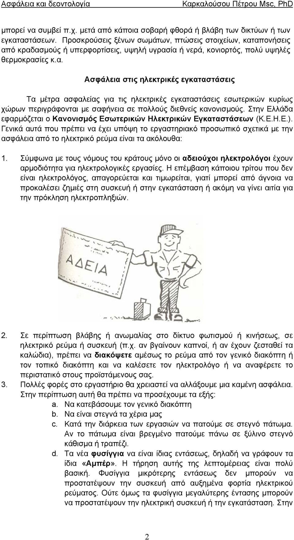 απονήσεις από κραδασµούς ή υπερφορτίσεις, υψηλή υγρασία ή νερά, κονιορτός, πολύ υψηλές θερµοκρασίες κ.α. Ασφάλεια στις ηλεκτρικές εγκαταστάσεις Τα µέτρα ασφαλείας για τις ηλεκτρικές εγκαταστάσεις εσωτερικών κυρίως χώρων περιγράφονται µε σαφήνεια σε πολλούς διεθνείς κανονισµούς.