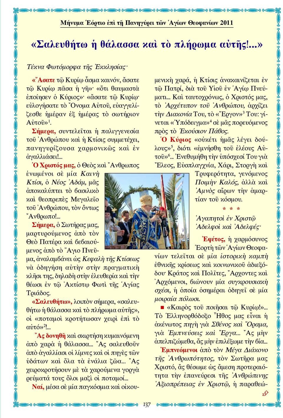 σωτήριον Αὐτοῦ» 1. Σήμερα, συντελεῖται ἡ παλιγγενεσία τοῦ Ανθρώπου καὶ ἡ Κτίσις συμμετέχει, πανηγυρίζουσα χαρμονικῶς καὶ ἐν ἀγαλλιάσει!