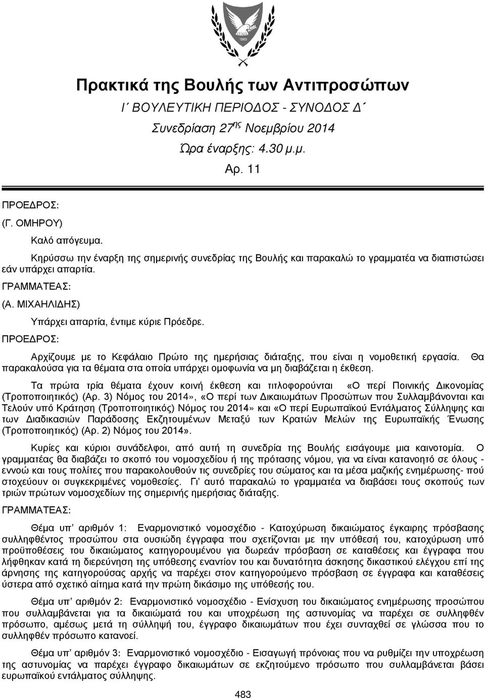 Αρχίζουμε με το Κεφάλαιο Πρώτο της ημερήσιας διάταξης, που είναι η νομοθετική εργασία. Θα παρακαλούσα για τα θέματα στα οποία υπάρχει ομοφωνία να μη διαβάζεται η έκθεση.