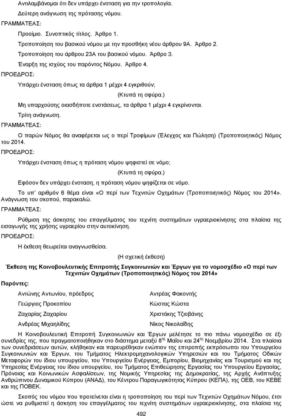 ) Μη υπαρχούσης οιασδήποτε ενστάσεως, τα άρθρα 1 μέχρι 4 εγκρίνονται. Τρίτη ανάγνωση. Ο παρών Νόμος θα αναφέρεται ως ο περί Τροφίμων (Έλεγχος και Πώληση) (Τροποποιητικός) Νόμος του 2014.