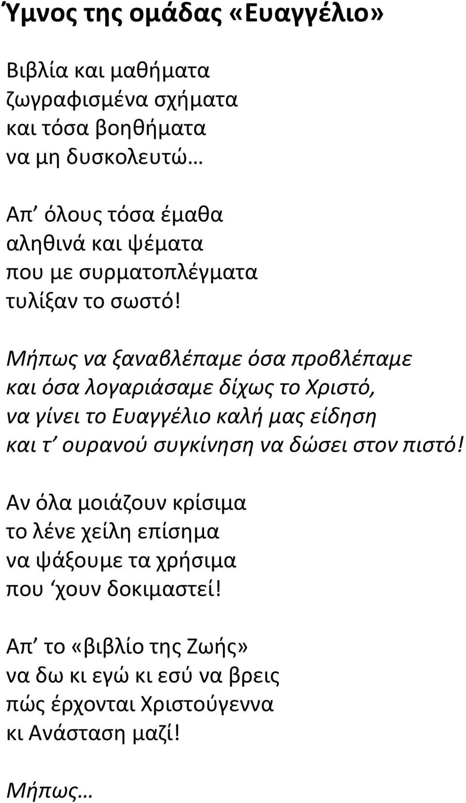 Μήπως να ξαναβλέπαμε όσα προβλέπαμε και όσα λογαριάσαμε δίχως το Χριστό, να γίνει το Ευαγγέλιο καλή μας είδηση και τ ουρανού