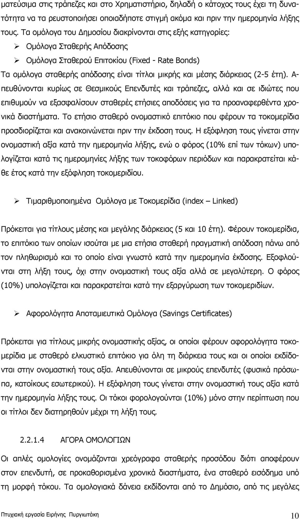 διάρκειας (2-5 έτη). Α- πευθύνονται κυρίως σε Θεσμικούς Επενδυτές και τράπεζες, αλλά και σε ιδιώτες που επιθυμούν να εξασφαλίσουν σταθερές ετήσιες αποδόσεις για τα προαναφερθέντα χρονικά διαστήματα.