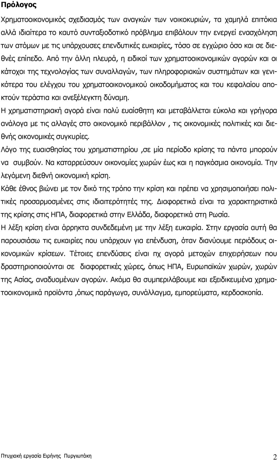 Από την άλλη πλευρά, η ειδικοί των χρηματοοικονομικών αγορών και οι κάτοχοι της τεχνολογίας των συναλλαγών, των πληροφοριακών συστημάτων και γενικότερα του ελέγχου του χρηματοοικονομικού