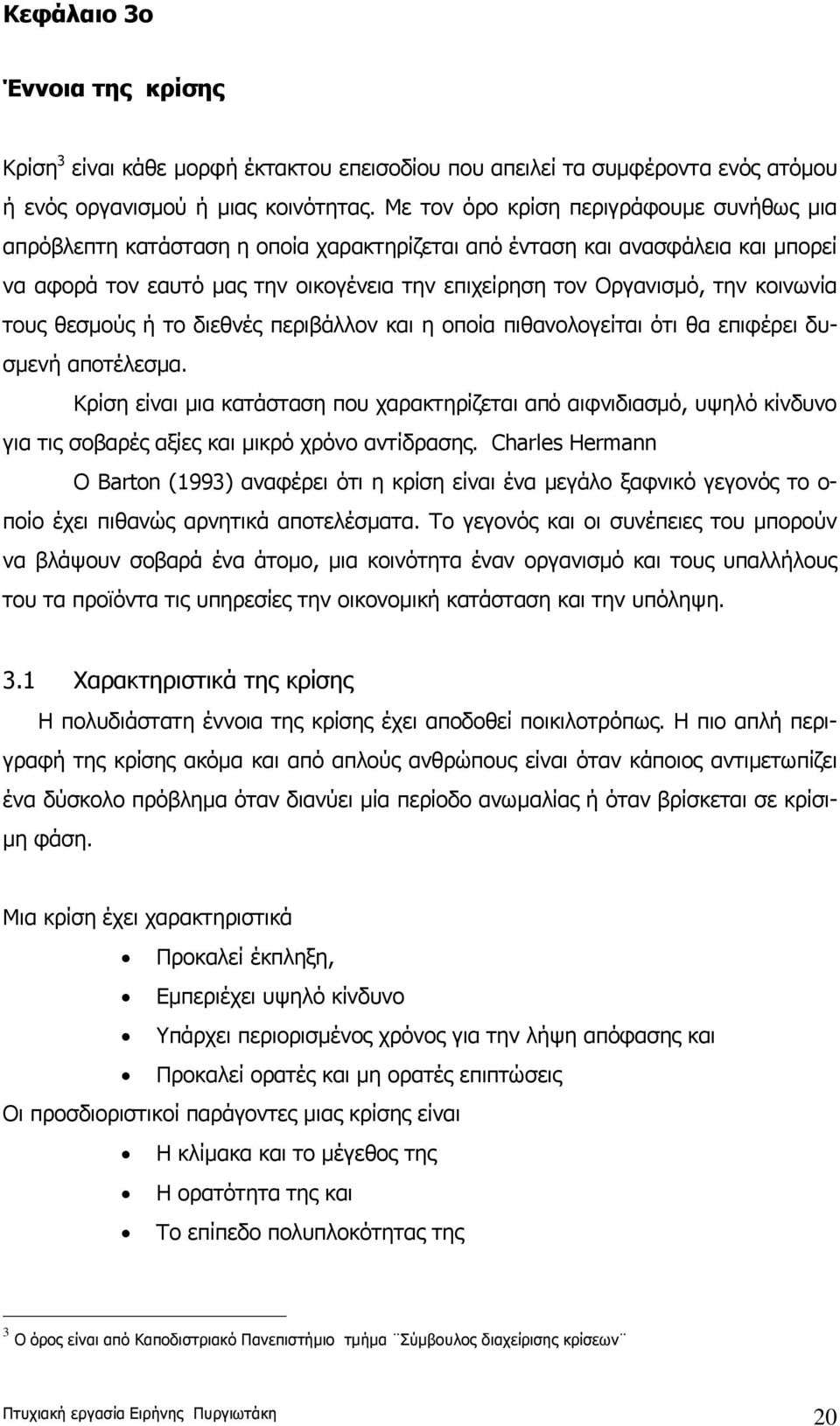 κοινωνία τους θεσμούς ή το διεθνές περιβάλλον και η οποία πιθανολογείται ότι θα επιφέρει δυσμενή αποτέλεσμα.