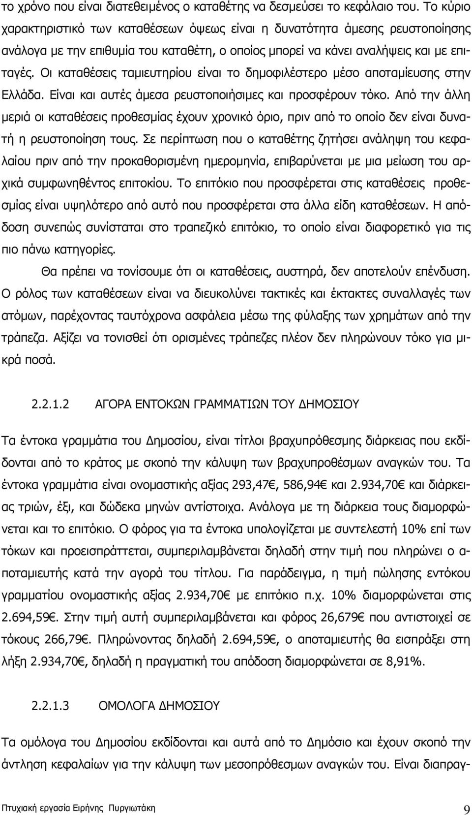 Οι καταθέσεις ταμιευτηρίου είναι το δημοφιλέστερο μέσο αποταμίευσης στην Ελλάδα. Είναι και αυτές άμεσα ρευστοποιήσιμες και προσφέρουν τόκο.