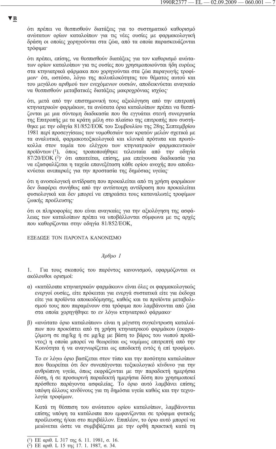 παρασκευάζονται τρόφιμα ότι πρέπει, επίσης, να θεσπισθούν διατάξεις για τον καθορισμό ανώτατων ορίων καταλοίπων για τις ουσίες που χρησιμοποιούνται ήδη ευρέως στα κτηνιατρικά φάρμακα που χορηγούνται