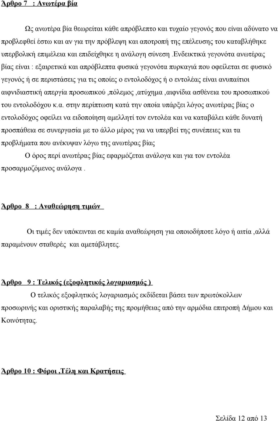 ενδεικτικά γεγονότα ανωτέρας βίας είναι : εξαιρετικά και απρόβλεπτα φυσικά γεγονότα πυρκαγιά που οφείλεται σε φυσικό γεγονός ή σε περιστάσεις για τις οποίες ο εντολοδόχος ή ο εντολέας είναι