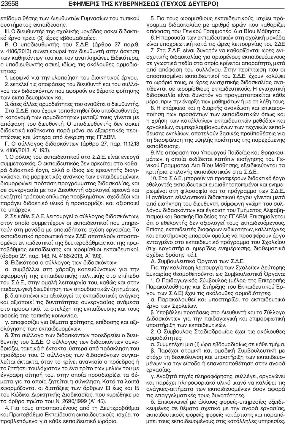 4186/2013) συνεπικουρεί τον διευθυντή στην άσκηση των καθηκόντων του και τον αναπληρώνει. Ειδικότερα, ο υποδιευθυντής ασκεί, ιδίως, τις ακόλουθες αρμοδιό τητες: 1.