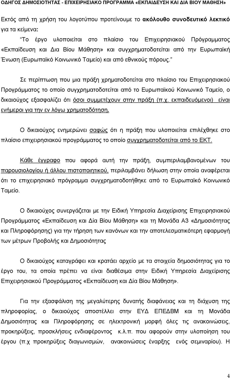 Σε περίπτωση που μια πράξη χρηματοδοτείται στο πλαίσιο του Επιχειρησιακού Προγράμματος το οποίο συγχρηματοδοτείται από το Ευρωπαϊκού Κοινωνικό Ταμείο, ο δικαιούχος εξασφαλίζει ότι όσοι συμμετέχουν