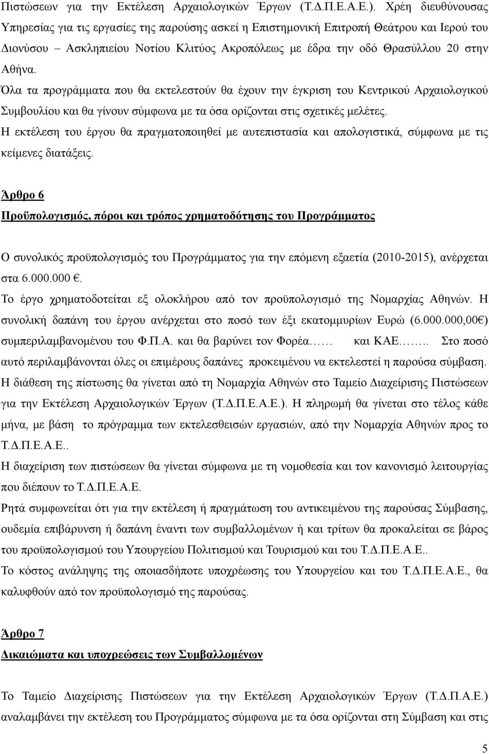Όλα τα προγράμματα που θα εκτελεστούν θα έχουν την έγκριση του Κεντρικού Αρχαιολογικού Συμβουλίου και θα γίνουν σύμφωνα με τα όσα ορίζονται στις σχετικές μελέτες.