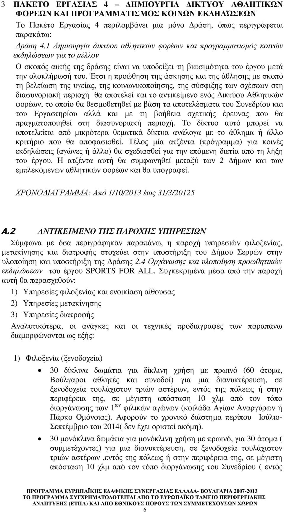 Έτσι η προώθηση της άσκησης και της άθλησης µε σκοπό τη βελτίωση της υγείας, της κοινωνικοποίησης, της σύσφιξης των σχέσεων στη διασυνοριακή περιοχή θα αποτελεί και το αντικείµενο ενός ικτύου