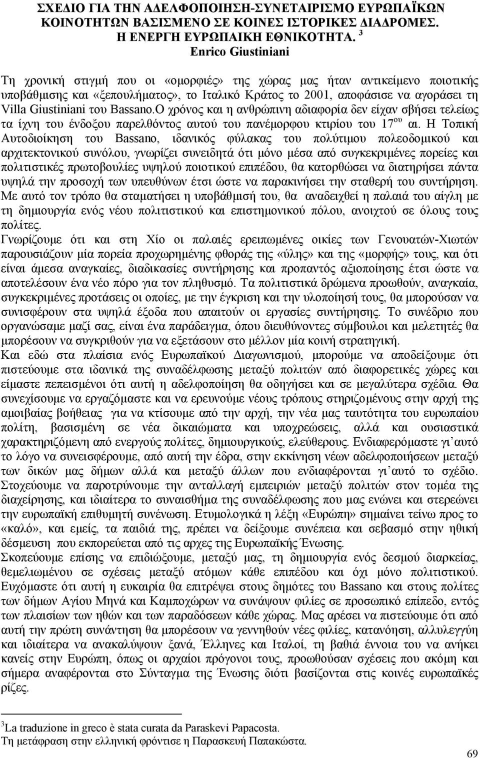 του Bassano.Ο χρόνος και η ανθρώπινη αδιαφορία δεν είχαν σβήσει τελείως τα ίχνη του ένδοξου παρελθόντος αυτού του πανέµορφου κτιρίου του 17 ου αι.