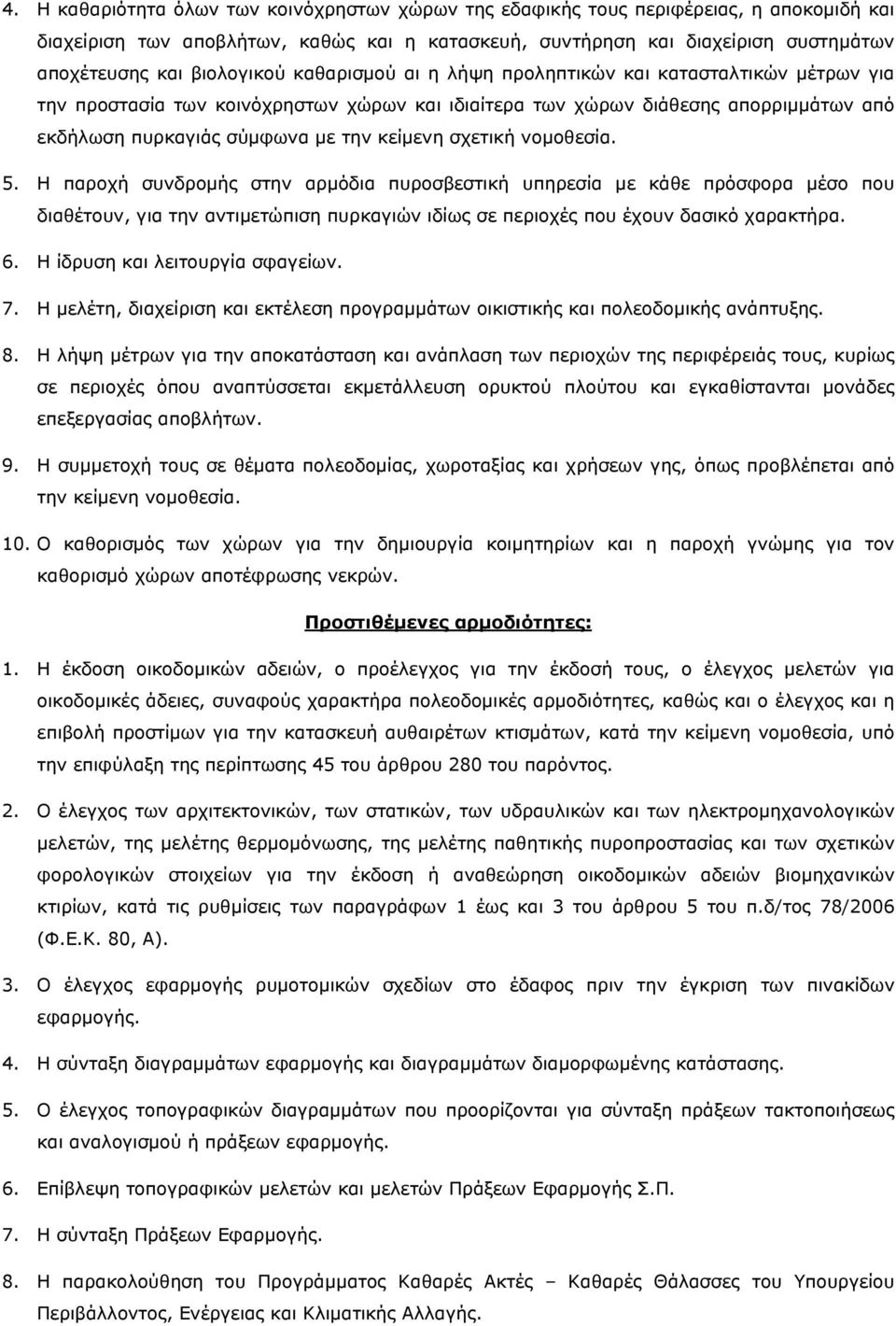 κείμενη σχετική νομοθεσία. 5. Η παροχή συνδρομής στην αρμόδια πυροσβεστική υπηρεσία με κάθε πρόσφορα μέσο που διαθέτουν, για την αντιμετώπιση πυρκαγιών ιδίως σε περιοχές που έχουν δασικό χαρακτήρα. 6.