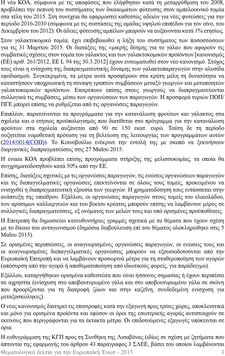 Οι άδειες φύτευσης αμπέλων μπορούν να αυξάνονται κατά 1% ετησίως. Στον γαλακτοκομικό τομέα, έχει επιβεβαιωθεί η λήξη του συστήματος των ποσοστώσεων για τις 31 Μαρτίου 2015.