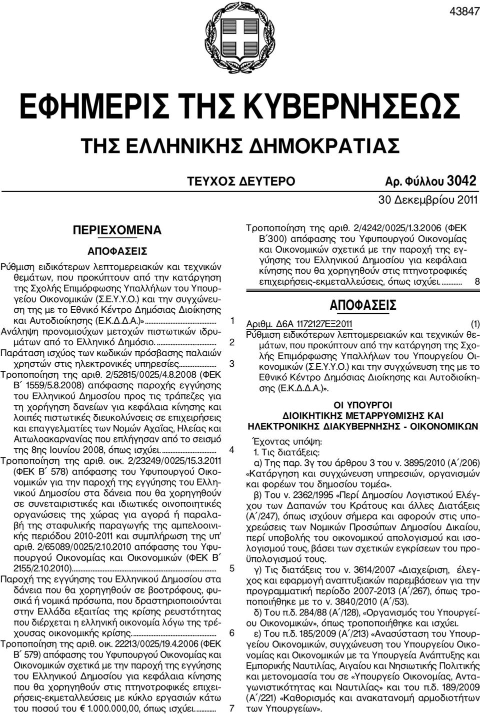 Οικονομικών (Σ.Ε.Υ.Υ.Ο.) και την συγχώνευ ση της με το Εθνικό Κέντρο Δημόσιας Διοίκησης και Αυτοδιοίκησης (Ε.Κ.Δ.Δ.Α.)»... 1 Ανάληψη προνομιούχων μετοχών πιστωτικών ιδρυ μάτων από το Ελληνικό Δημόσιο.