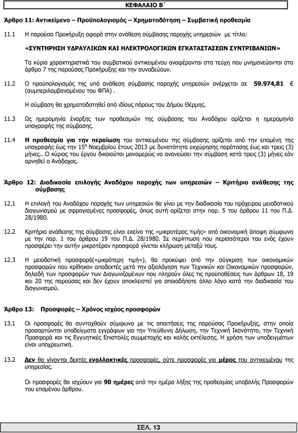 αναφέρονται στα τεύχη που µνηµονεύονται στο άρθρο 7 της παρούσας Προκήρυξης και την συνοδεύουν. 11.2 Ο προϋπολογισµός της υπό ανάθεση σύµβασης παροχής υπηρεσιών ανέρχεται σε 59.