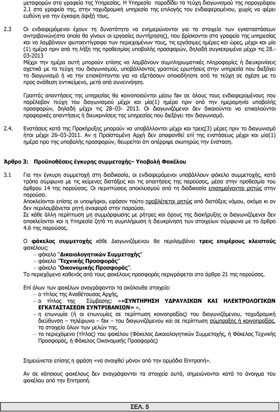 3 Οι ενδιαφερόµενοι έχουν τη δυνατότητα να ενηµερώνονται για τα στοιχεία των εγκαταστάσεων σιντριβανιών(στα οποία θα γίνουν οι εργασίες συντήρησης), που βρίσκονται στα γραφεία της υπηρεσίας και να
