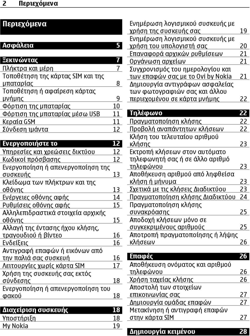 οθόνης 13 Ενέργειες οθόνης αφής 14 Ρυθμίσεις οθόνης αφής 15 Αλληλεπιδραστικά στοιχεία αρχικής οθόνης 15 Αλλαγή της έντασης ήχου κλήσης, τραγουδιού ή βίντεο 16 Ενδείξεις 16 Αντιγραφή επαφών ή εικόνων